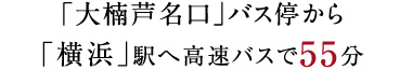 「⼤楠芦名⼝」バス停から「横浜」駅へ⾼速バスで55分