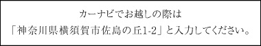 カーナビでお越しの際は「神奈川県横須賀市佐島の丘1-2」 と入力してください。