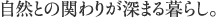 自然との関わりが深まる暮らし